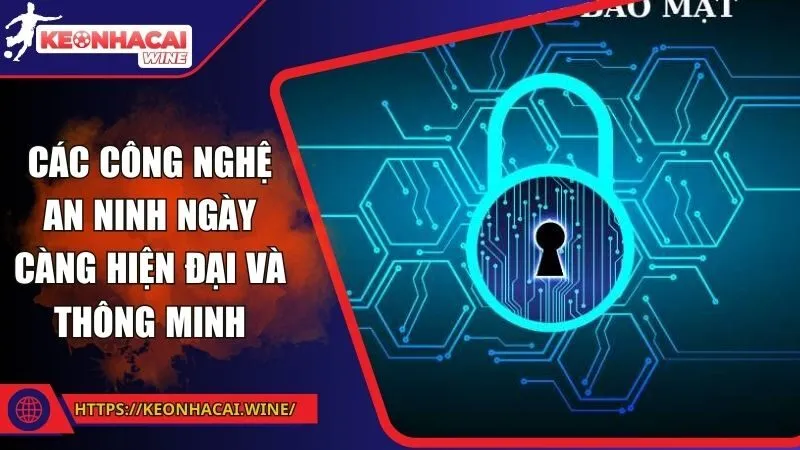 Các công nghệ an ninh ngày càng hiện đại và thông minh