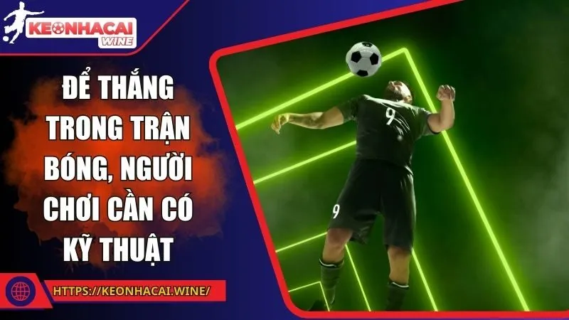 Để thắng trong trận bóng, người chơi cần có kỹ thuật
