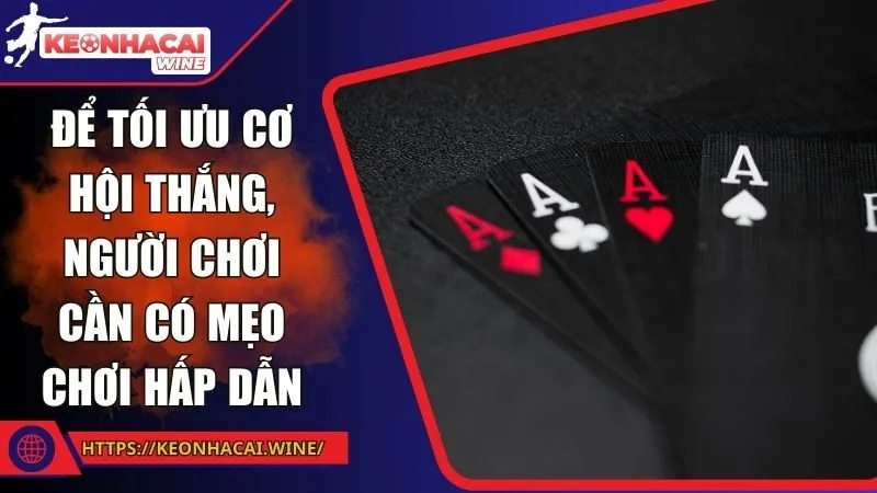 Để tối ưu cơ hội thắng, người chơi cần có mẹo chơi hấp dẫn