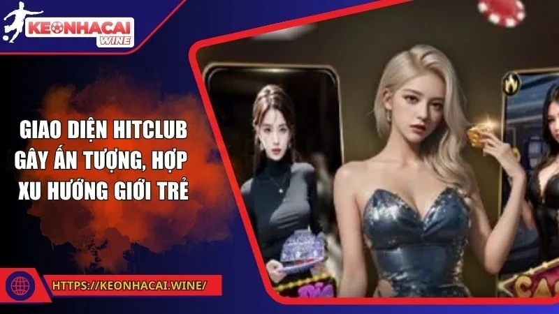 Giao diện Hitclub gây ấn tượng, hợp xu hướng giới trẻ