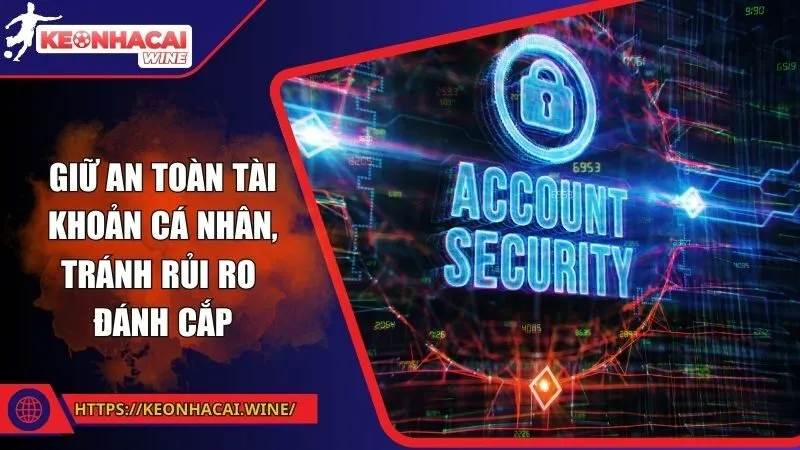 Giữ an toàn tài khoản cá nhân, tránh rủi ro đánh cắp