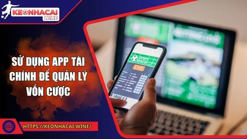 Sử dụng app tài chính để quản lý vốn cược