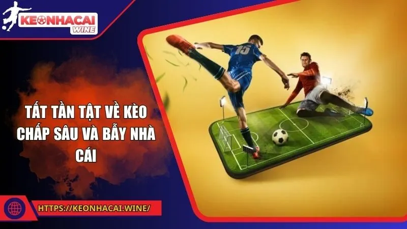 Tất tần tật về kèo chấp sâu và bẫy nhà cái
