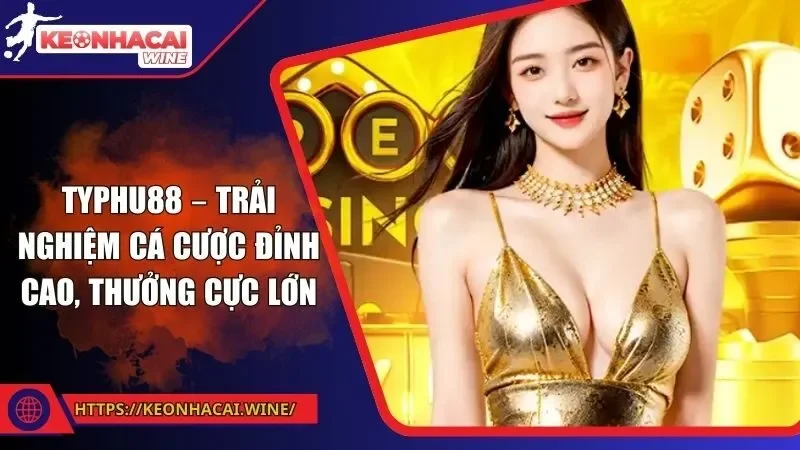 Typhu88 – Trải Nghiệm Cá Cược Đỉnh Cao, Thưởng Cực Lớn